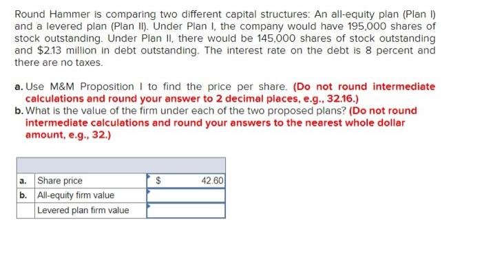  Round Hammer is comparing two different capital structures: An all-equity plan