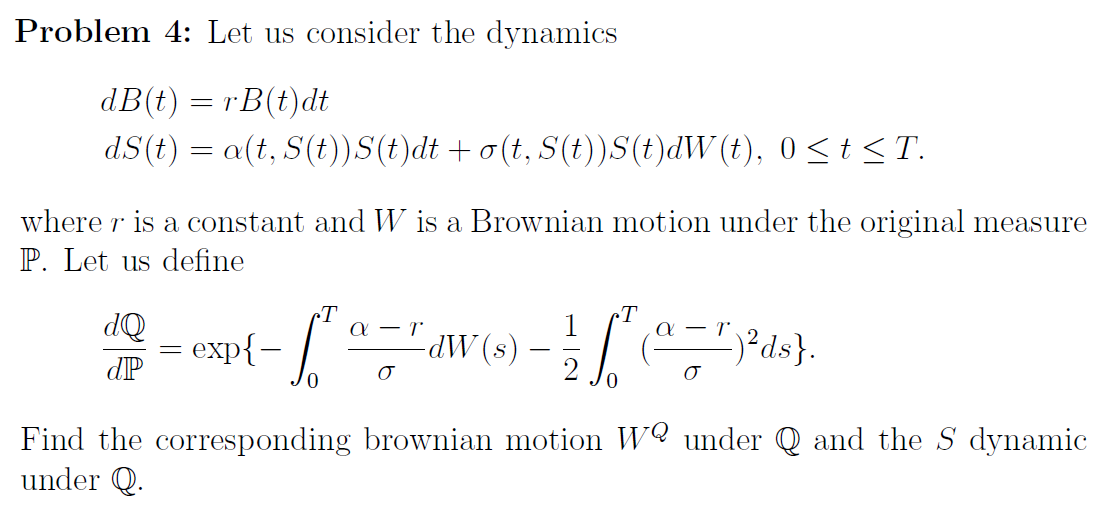  Problem 4: Let us consider the dynamics dB(t)=rB(t)dtdS(t)=(t,S(t))S(t)dt+(t,S(t))S(t)dW(t),0tT where r is