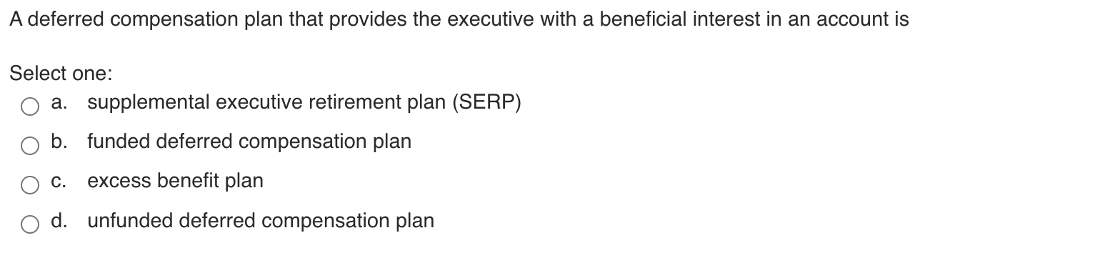 A deferred compensation plan that provides the executive with a beneficial