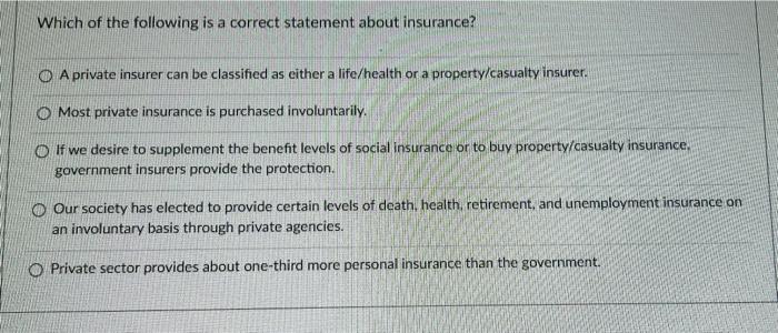 please help Which of the following is a correct statement about insurance?