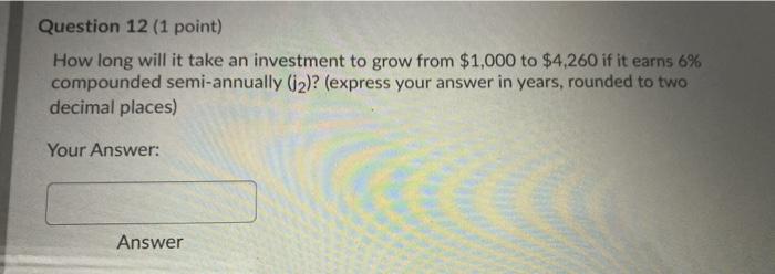  Question 12 (1 point) How long will it take an investment