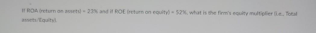  IF ROA (return on assets) = 23% and if ROE (return