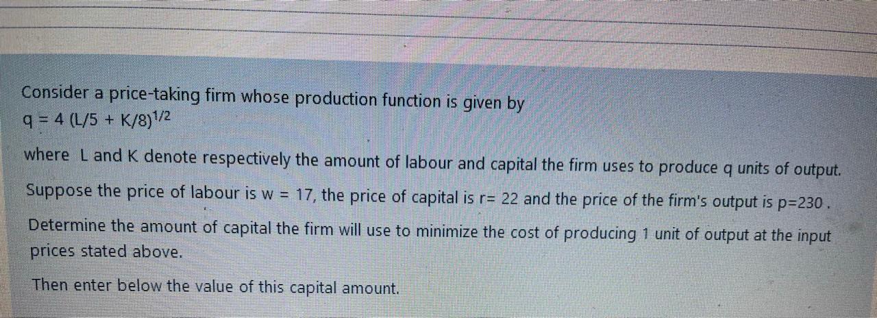 Consider a price-taking firm whose production function is given by q =