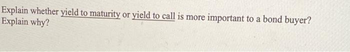  Explain whether yield to maturity or yield to call is more