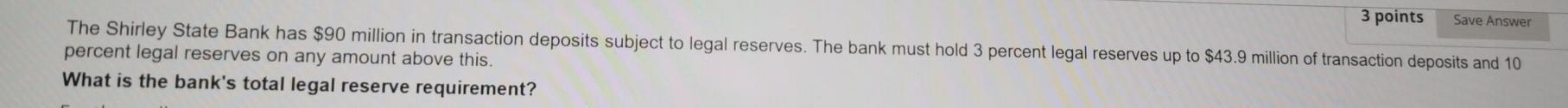  3 points Save Answer The Shirley State Bank has $90 million