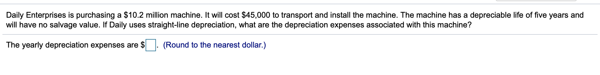  Daily Enterprises is purchasing a $10.2 million machine. It will cost