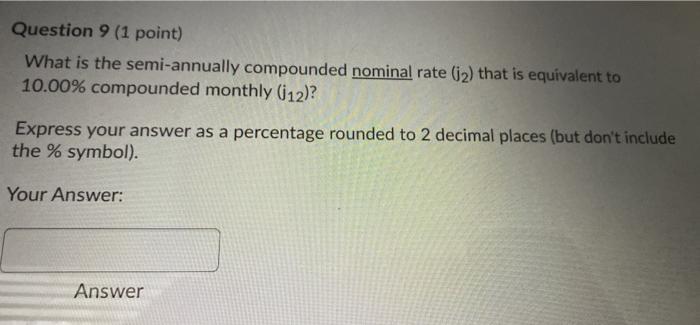 Question 9 (1 point) What is the semi-annually compounded nominal rate