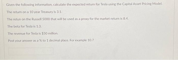  Given the following information, calculate the expected return for Tesla using