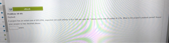  eBook Problem 10-05 Payback A project has an initial cost of