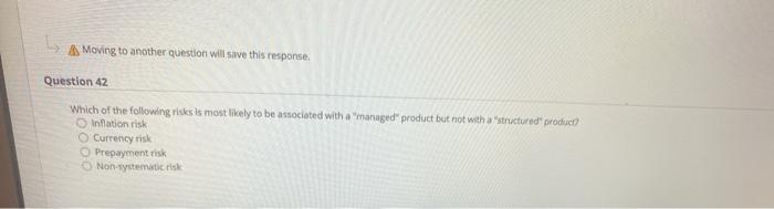  A Moving to another question will save this response Question 42