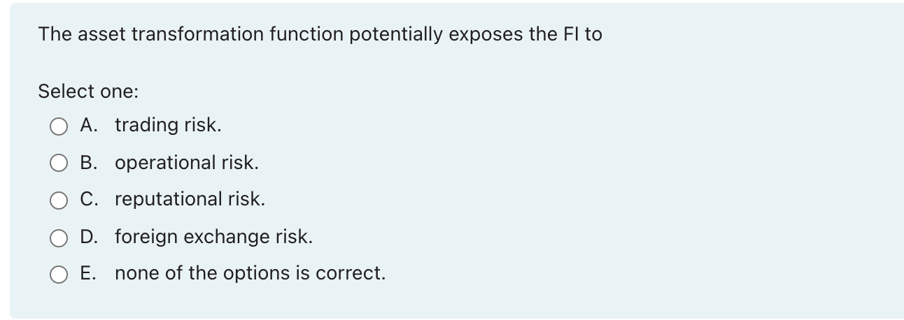 The asset transformation function potentially exposes the Fl to Select one: