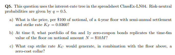 Q5. This question uses the interest-rate tree in the spreadsheet ClassEx-LN04. Risk-neutral