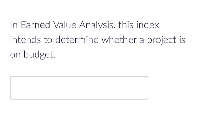  In Earned Value Analysis, this index intends to determine whether a