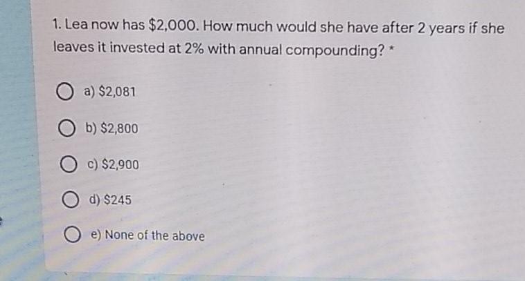 fast plz 1. Lea now has $2,000. How much would she