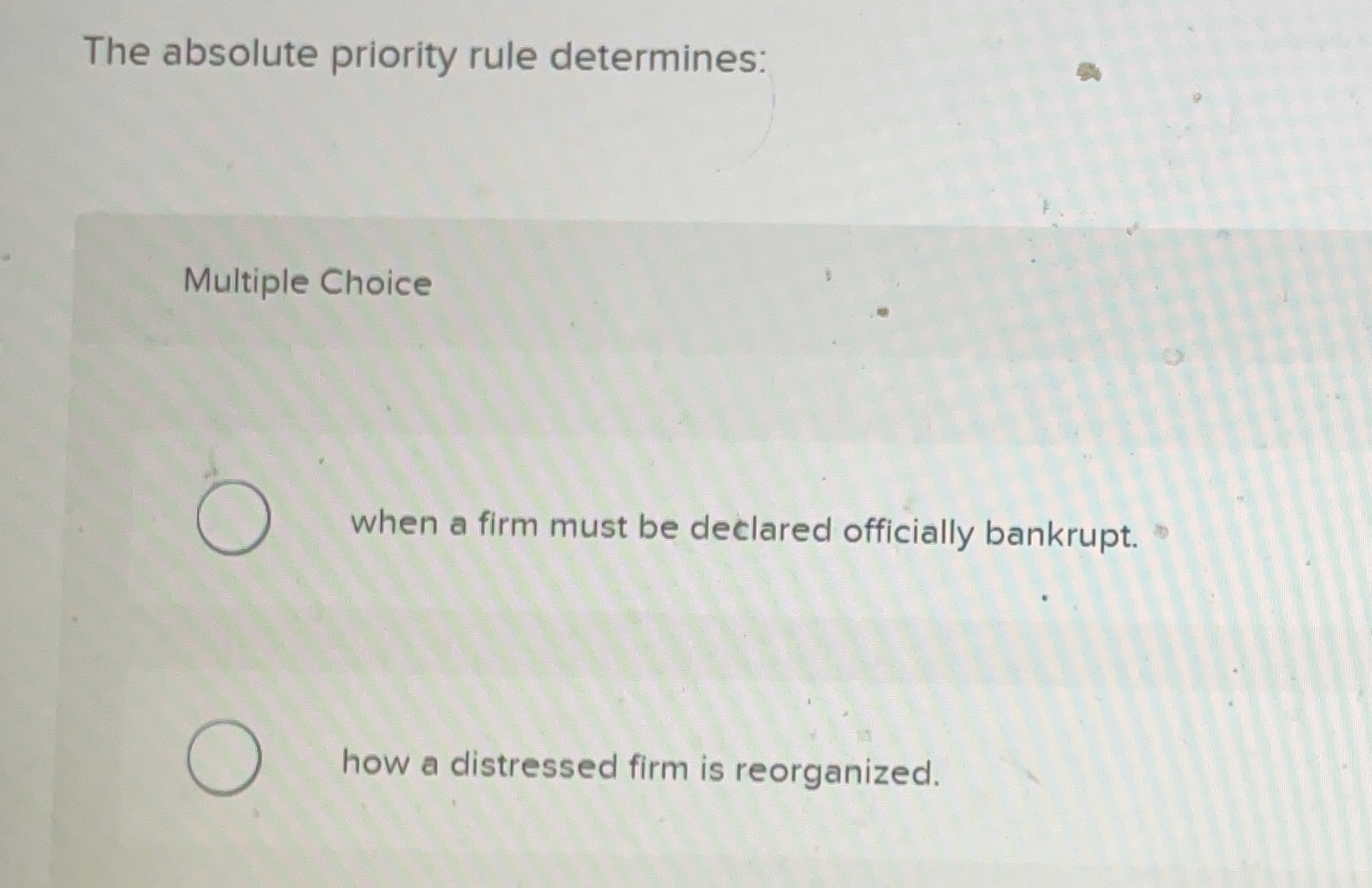  The absolute priority rule determines: Multiple Choice when a firm must