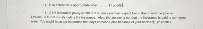  14. Risk retention is appropriate when (1 point)- 15. A life