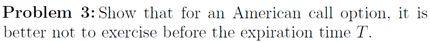 Problem 3: Show that for an American call option, it is