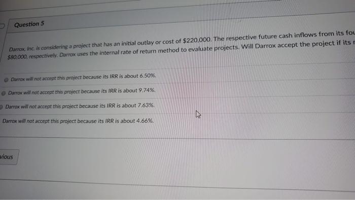  Question 5 Darrox, Inc is considering a project that has an