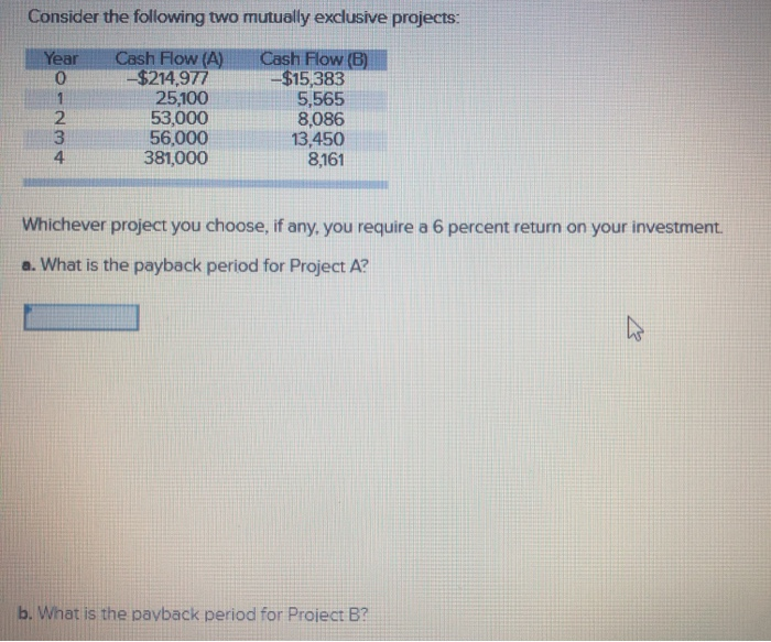  Consider the following two mutually exclusive projects: What is the payback