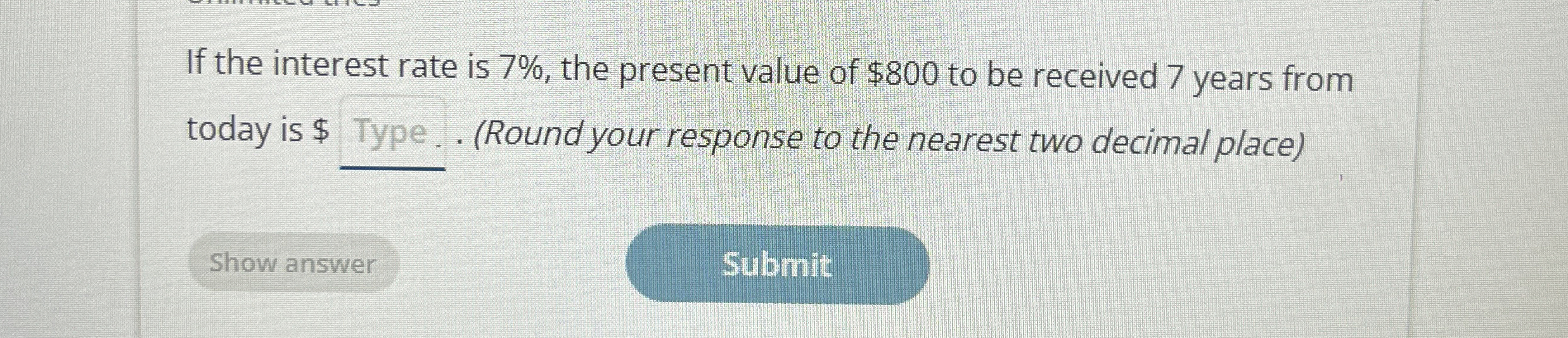  If the interest rate is 7%, the present value of $800