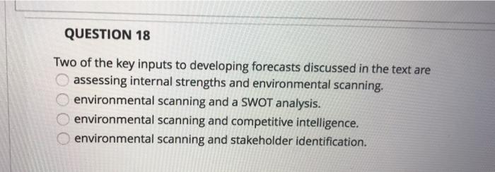  QUESTION 18 Two of the key inputs to developing forecasts discussed