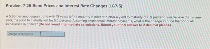  Problem 7-25 Bond prices and Interest Rate Changes (LG7-5) A 5.95