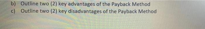  b) Outline two (2) key advantages of the Payback Method c)
