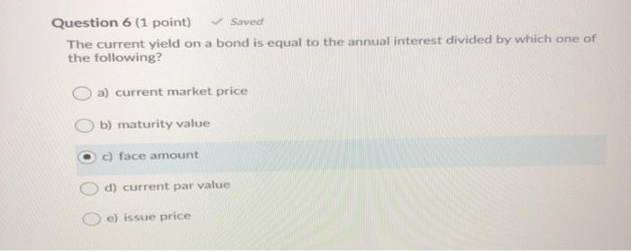  Saved Question 6 (1 point) The current yield on a bond