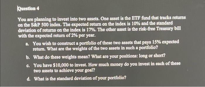 please show work and bried explanations Question 4 You are planning to