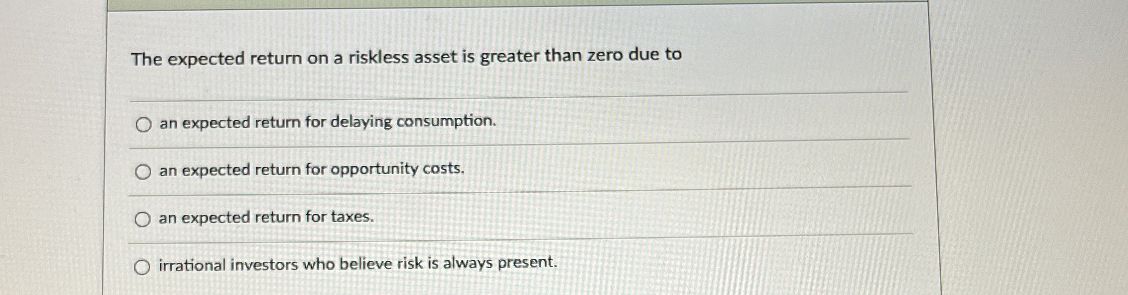  The expected return on a riskless asset is greater than zero