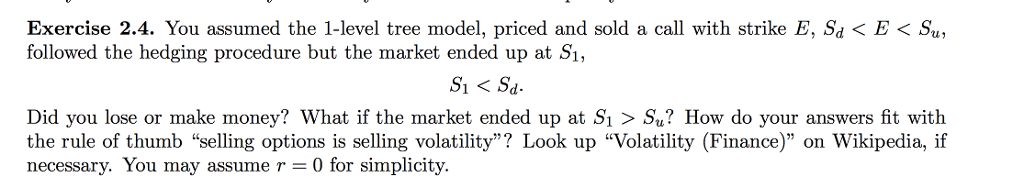  Exercise 2.4. You assumed the 1-level tree model, priced and sold