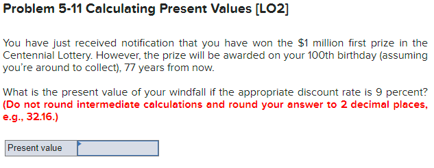  Problem 5-11 Calculating Present Values (LO2] You have just received notification