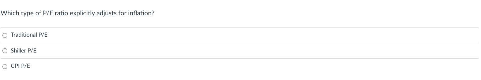 please help Which type of P/E ratio explicitly adjusts for inflation? O