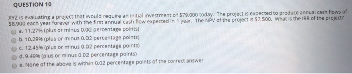  QUESTION 10 XYZ is evaluating a project that would require an