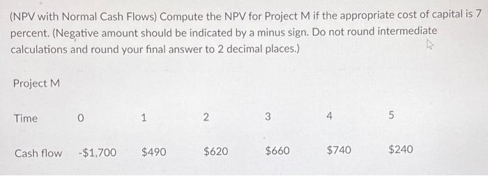  (NPV with Normal Cash Flows) Compute the NPV for Project M