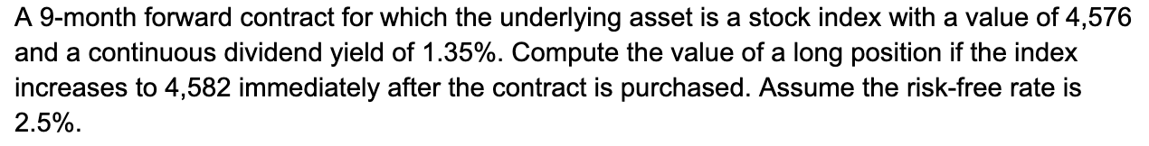 A 9-month forward contract for which the underlying asset is a