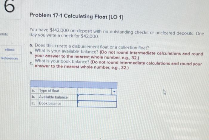 please help 6 Problem 17-1 Calculating Float [LO 1) oints You have