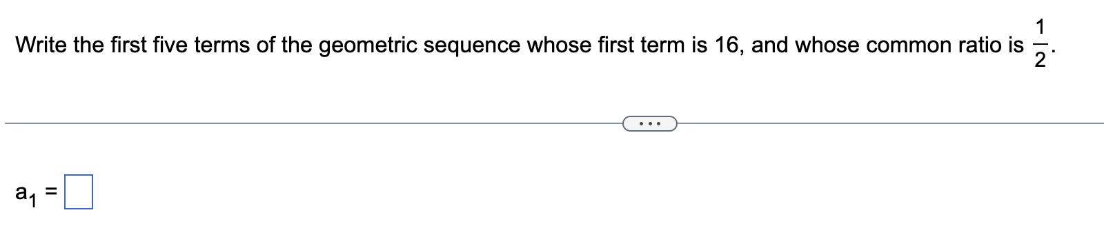  Write the first five terms of the geometric sequence whose first
