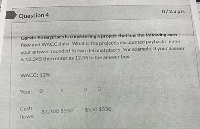  0/2.5 pts Question 4 Garvin Enterprises Is considering a project that