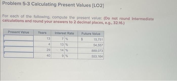  Problem 5-3 Calculating Present Values [LO2] For each of the following,