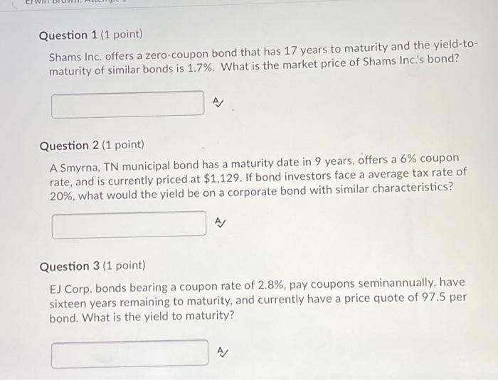 please help Question 1 (1 point) Shams Inc. offers a zero-coupon bond