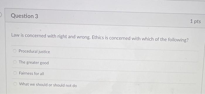  > Question 3 1 pts Law is concerned with right and