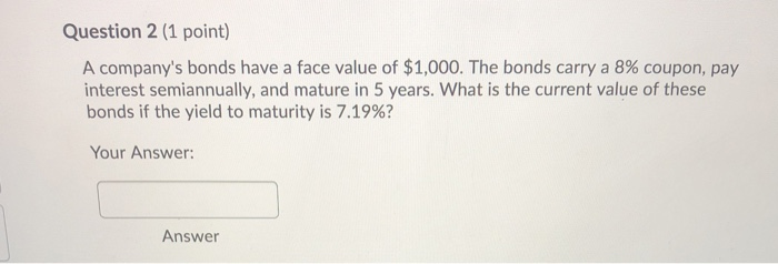  Question 2 (1 point) A company's bonds have a face value