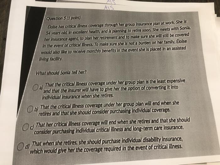  AIS Question 5 (1 point) Elobe has critical illness coverage through