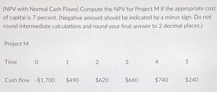  (NPV with Normal Cash Flows) Compute the NPV for Project M
