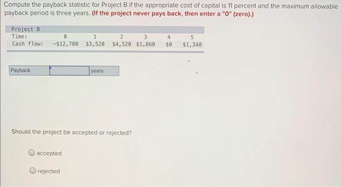  Compute the payback statistic for Project B if the appropriate cost