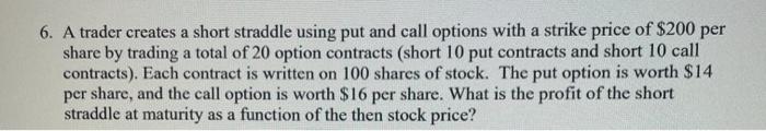 Solve without excel, thanks 6. A trader creates a short straddle using