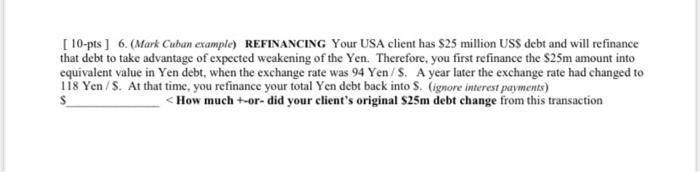  [ 10-pts ] 6. (Mark Cuban example) REFINANCING Your USA client