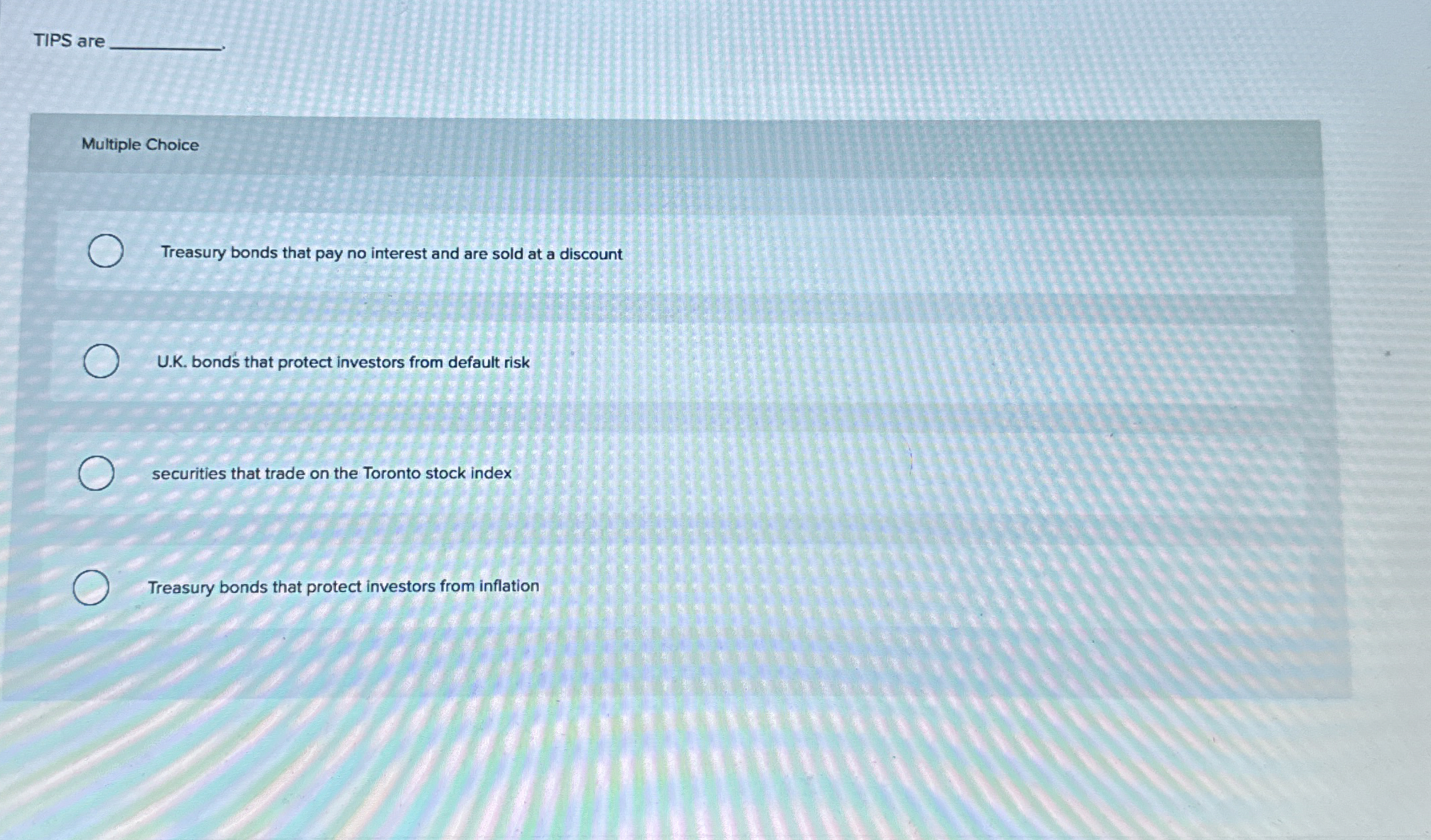  TIPS are Multiple Choice Treasury bonds that pay no interest and