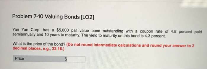  Problem 7-10 Valuing Bonds [LO2] Yan Yan Corp. has a $5,000